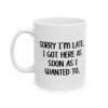 Sorry I’m Late I Got Here As Soon As I Wanted To Mug