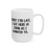 Sorry I’m Late I Got Here As Soon As I Wanted To Mug