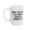 Sorry I’m Late I Got Here As Soon As I Wanted To Mug