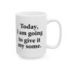 Today I Am Going To Give It My Some Mug