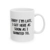 Sorry I’m Late I Got Here As Soon As I Wanted To Mug