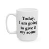 Today I Am Going To Give It My Some Mug