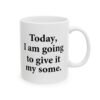 Today I Am Going To Give It My Some Mug