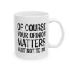 Of Course Your Opinion Matters Just Not To Me Mug