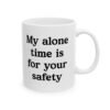 My Alone Time Is For Your Safety Mug