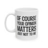 Of Course Your Opinion Matters Just Not To Me Mug