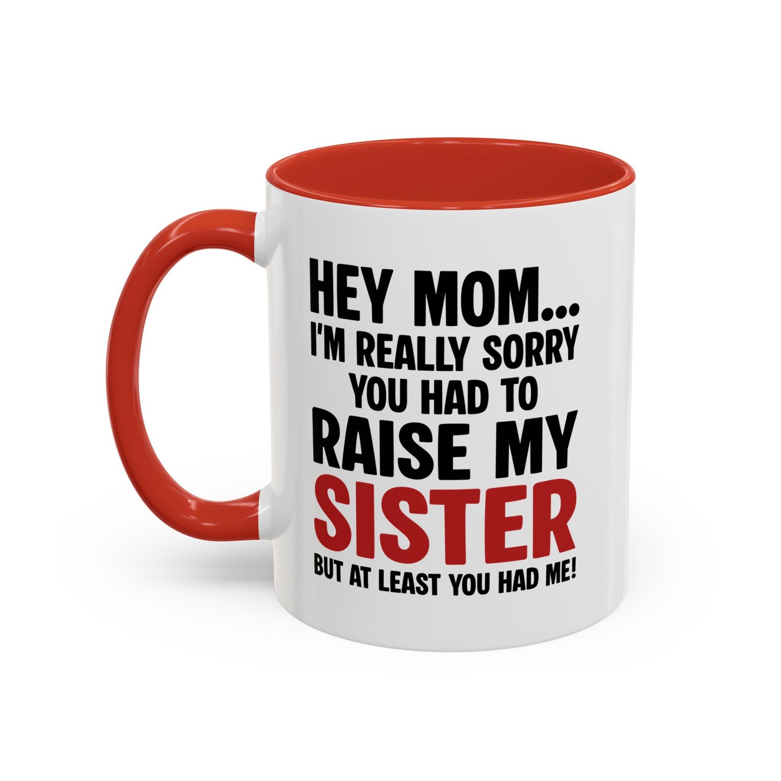 Hey Mom I’m Really Sorry You Had To Raise My Sister Coffee Mug