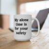 My Alone Time Is For Your Safety Mug