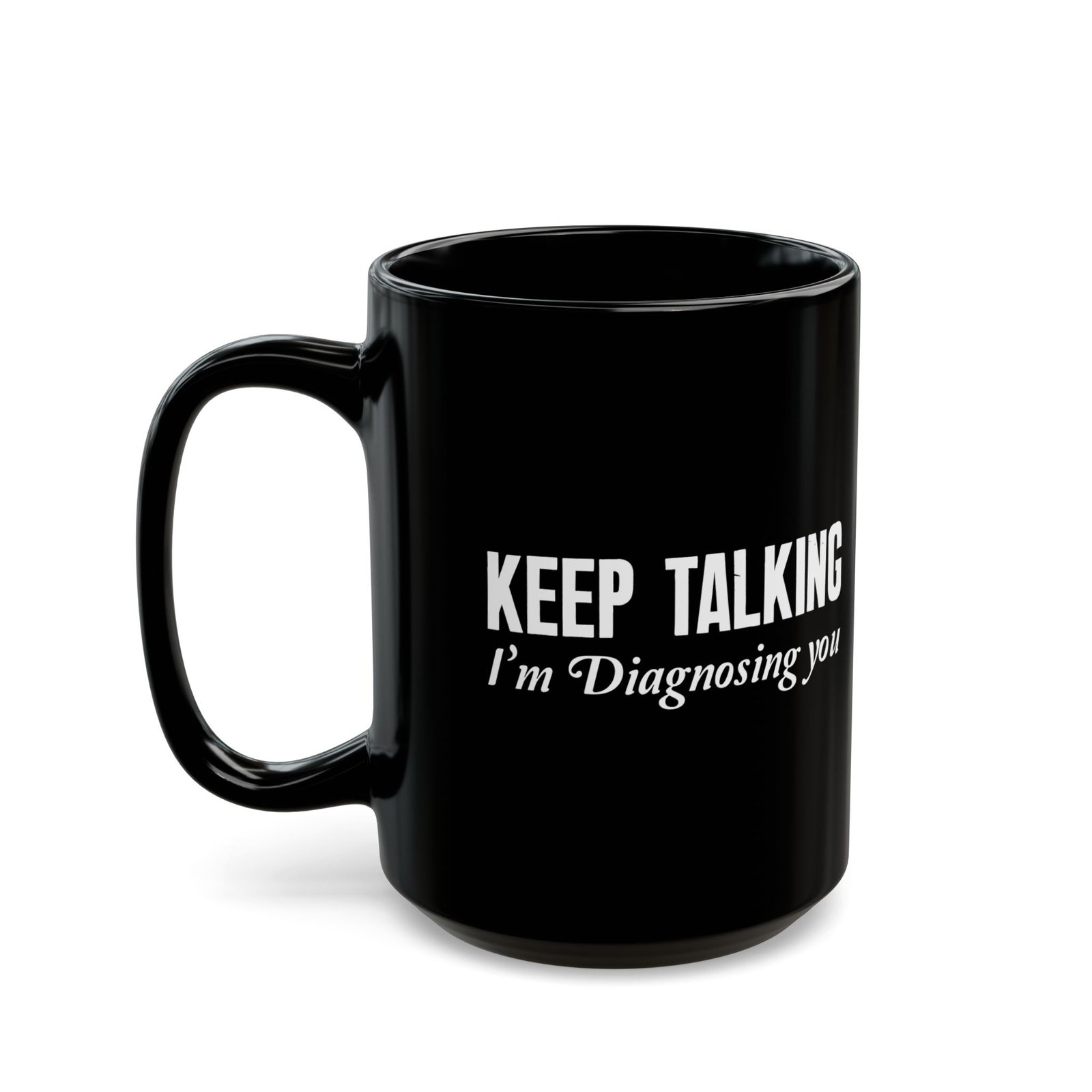 Keep Talking I'm Diagnosing You Black Mug