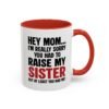 Hey Mom I’m Really Sorry You Had To Raise My Sister Coffee Mug