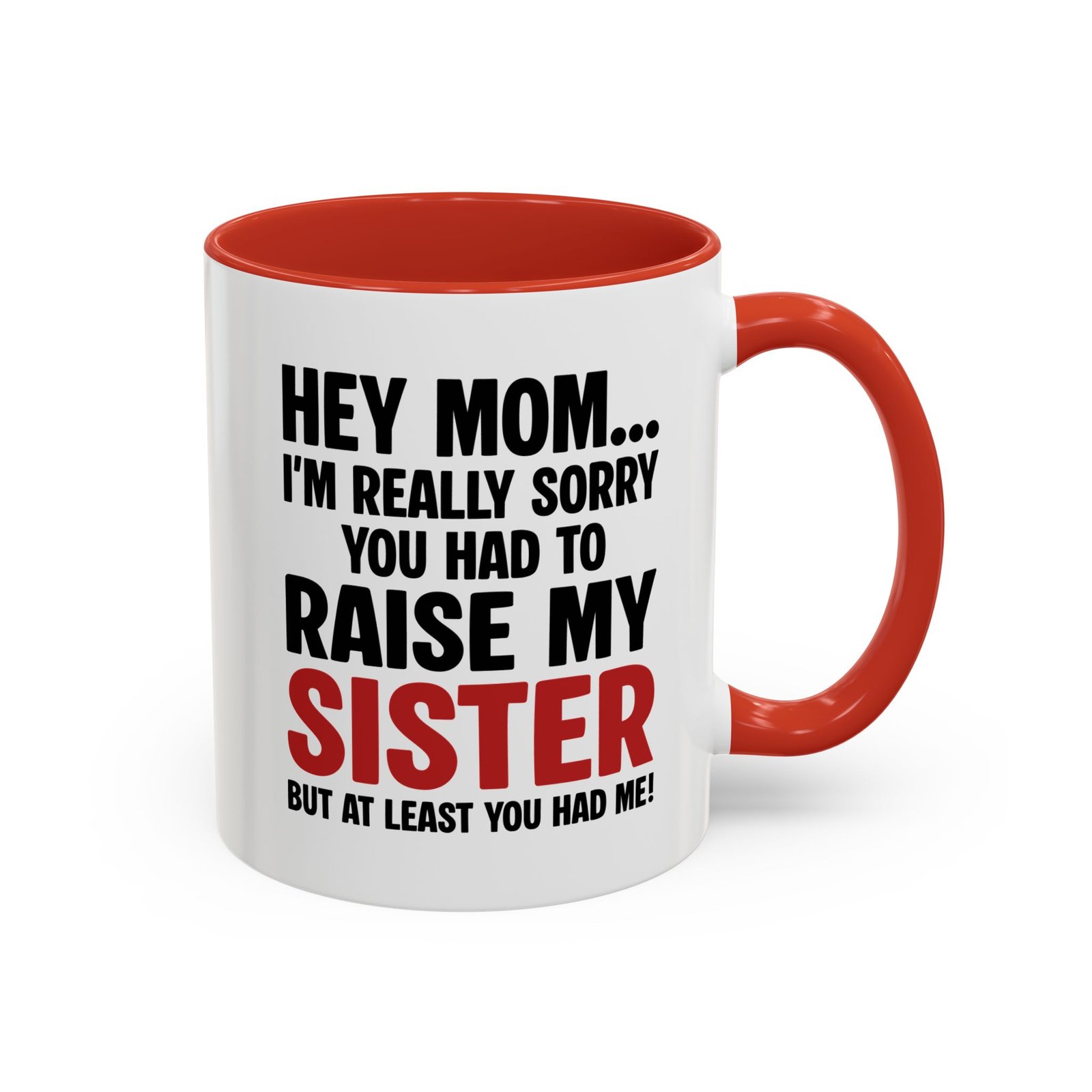 Hey Mom I’m Really Sorry You Had To Raise My Sister Coffee Mug