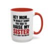 Hey Mom I’m Really Sorry You Had To Raise My Sister Coffee Mug