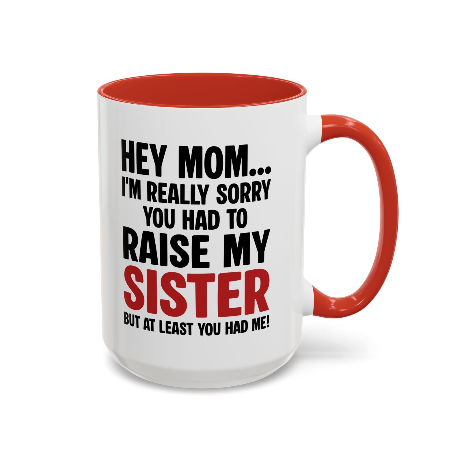 Hey Mom I’m Really Sorry You Had To Raise My Sister Coffee Mug