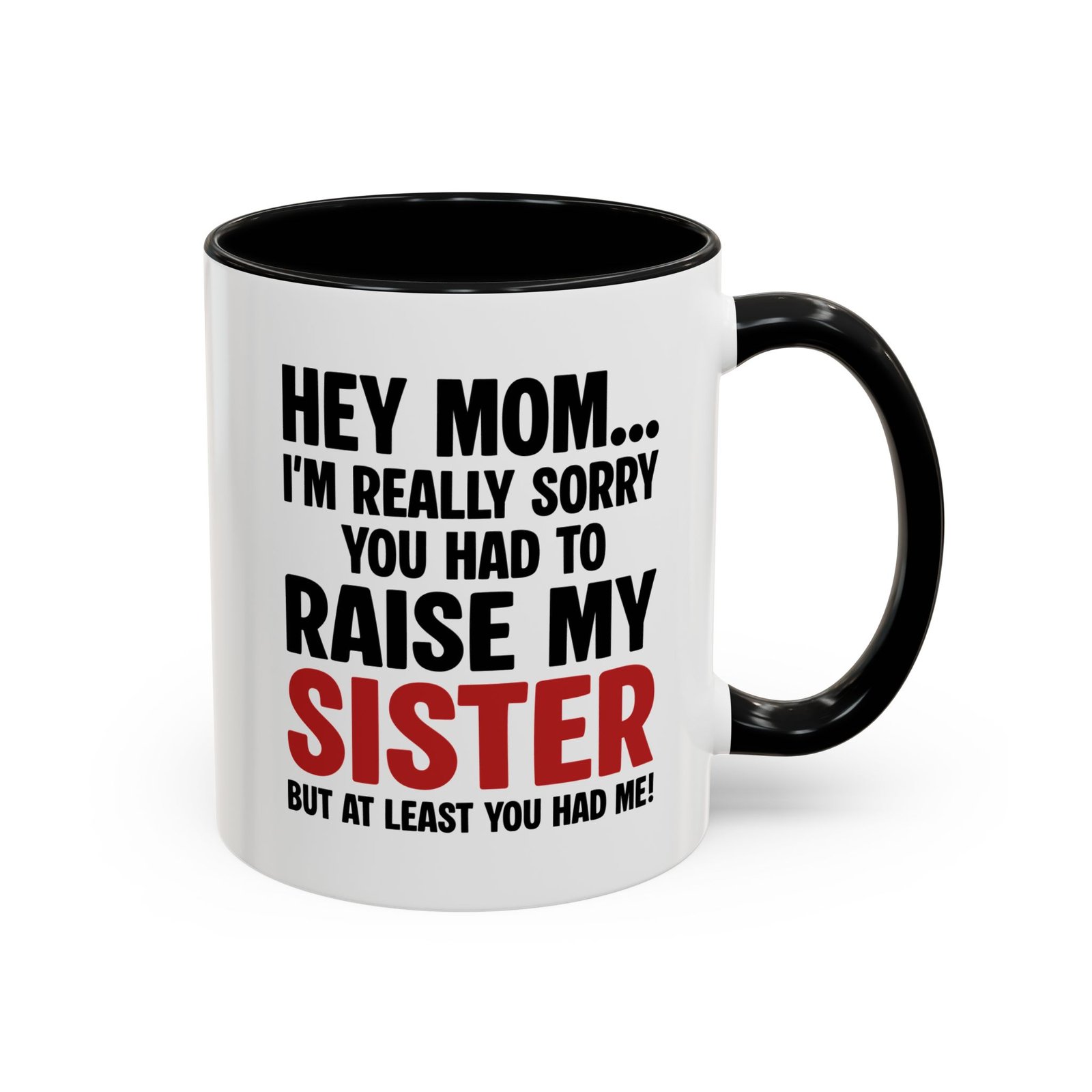 Hey Mom I’m Really Sorry You Had To Raise My Sister Coffee Mug