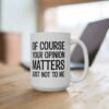 Of Course Your Opinion Matters Just Not To Me Mug