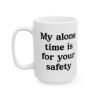 My Alone Time Is For Your Safety Mug