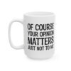 Of Course Your Opinion Matters Just Not To Me Mug