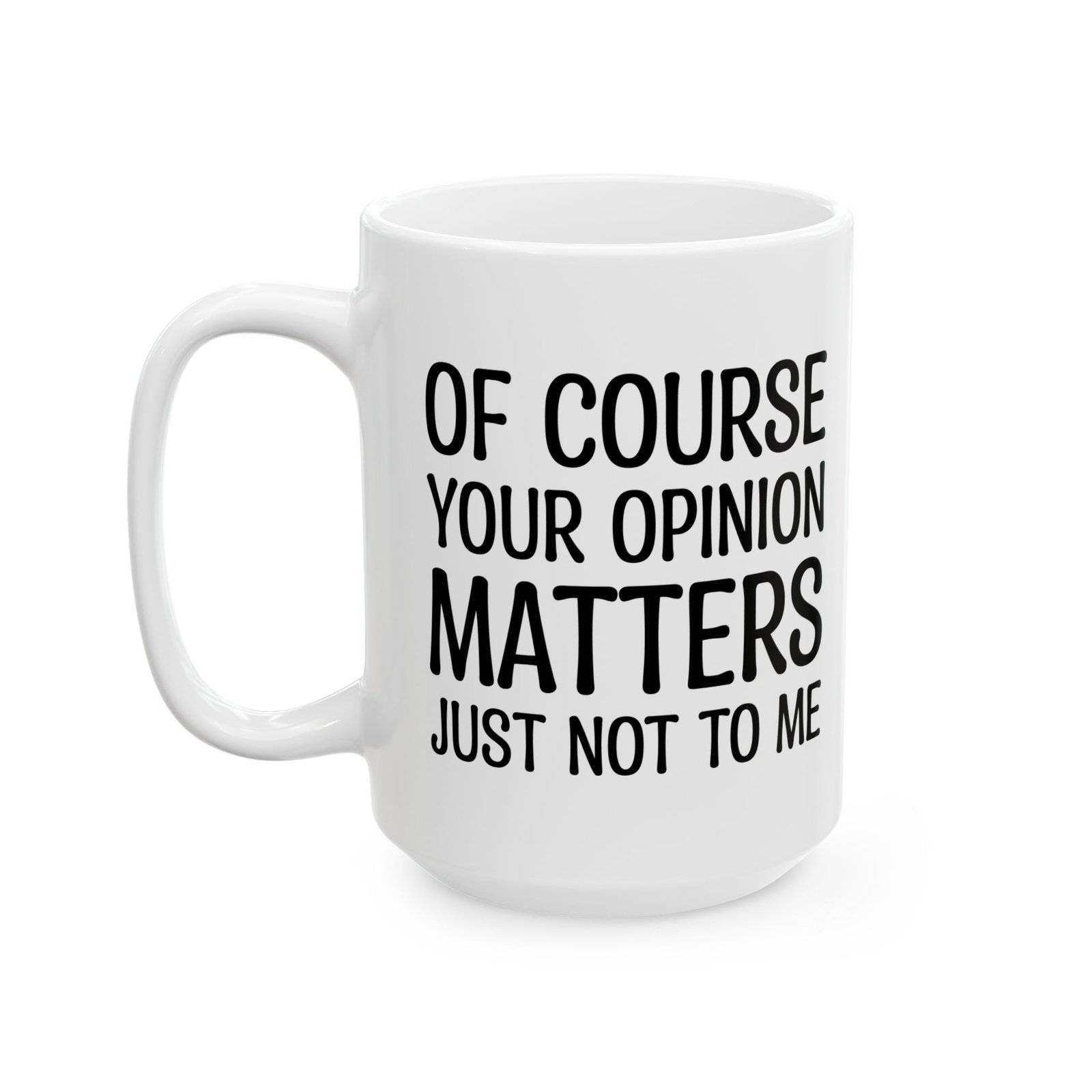 Of Course Your Opinion Matters Just Not To Me Mug