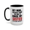 Hey Mom I’m Really Sorry You Had To Raise My Sister Coffee Mug