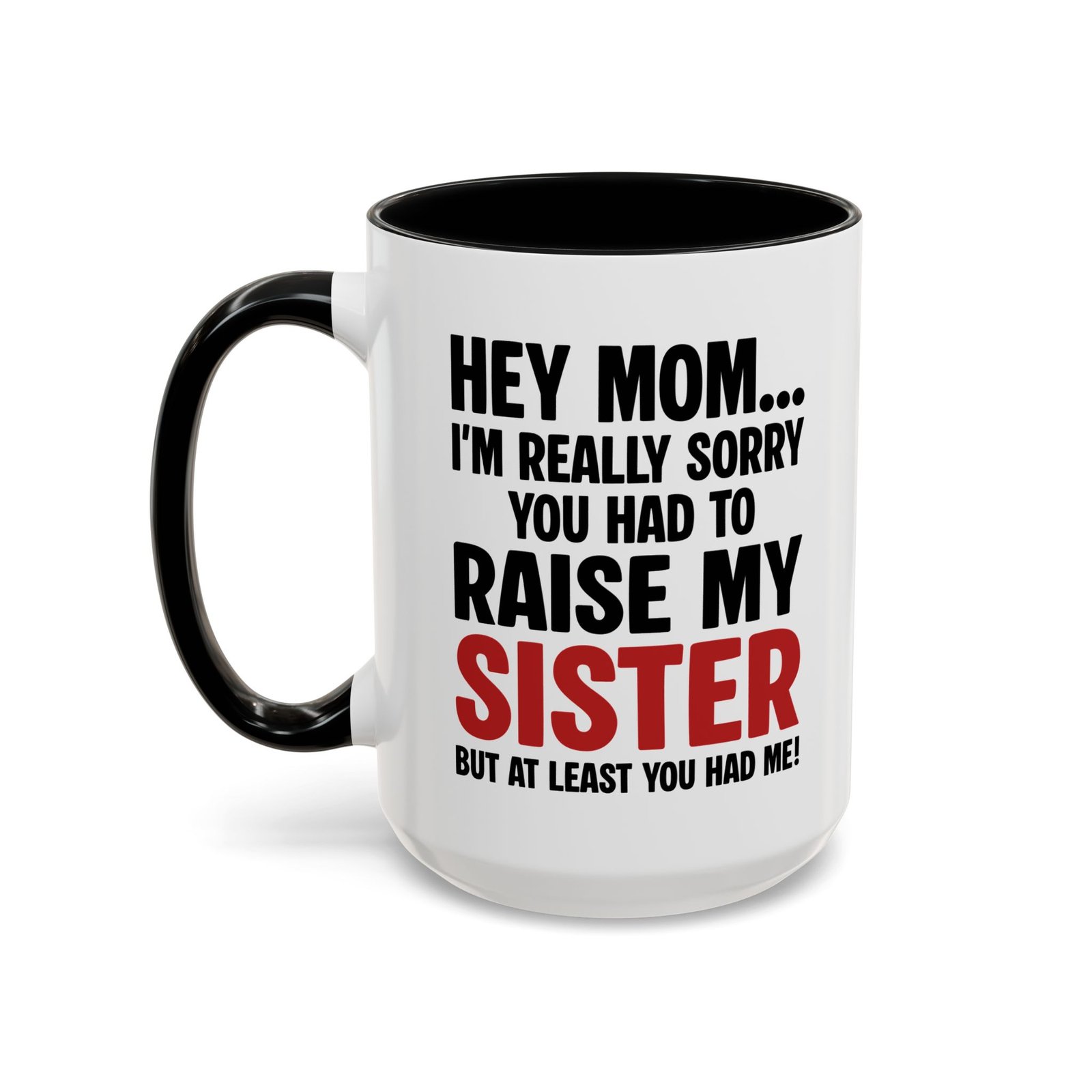 Hey Mom I’m Really Sorry You Had To Raise My Sister Coffee Mug