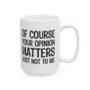 Of Course Your Opinion Matters Just Not To Me Mug