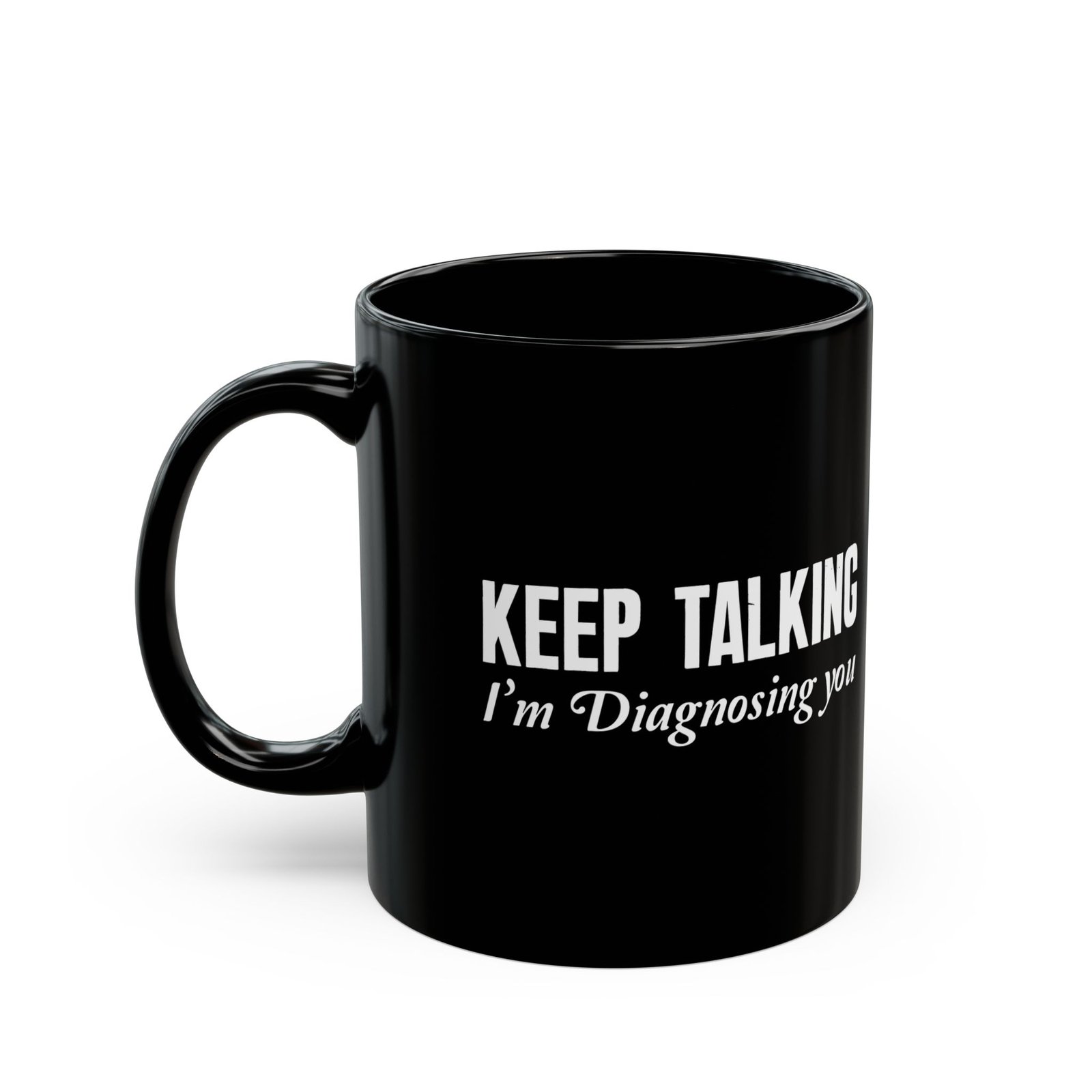 Keep Talking I'm Diagnosing You Black Mug