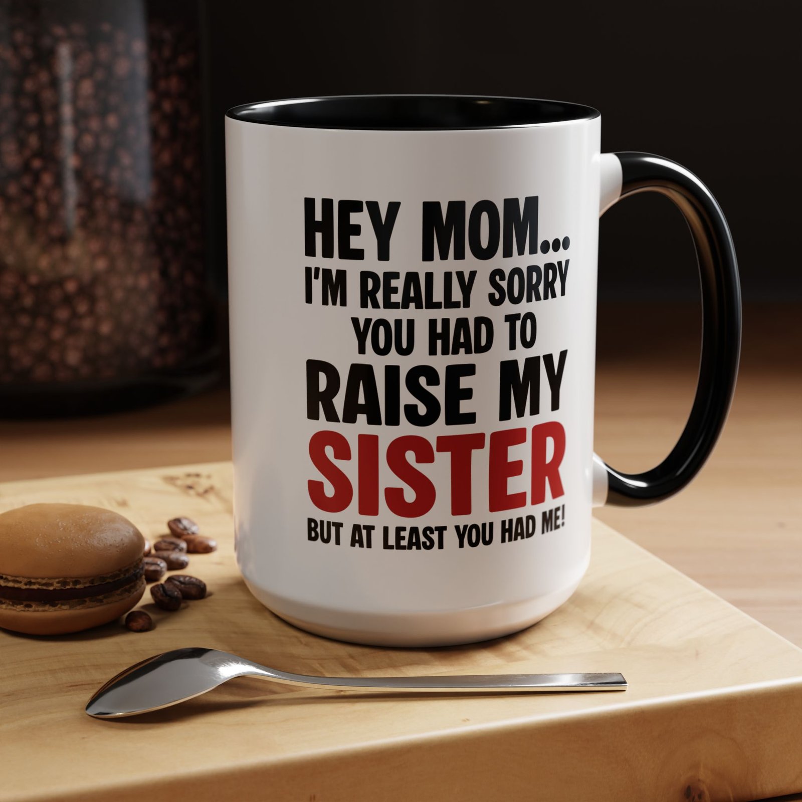 Hey Mom I’m Really Sorry You Had To Raise My Sister Coffee Mug