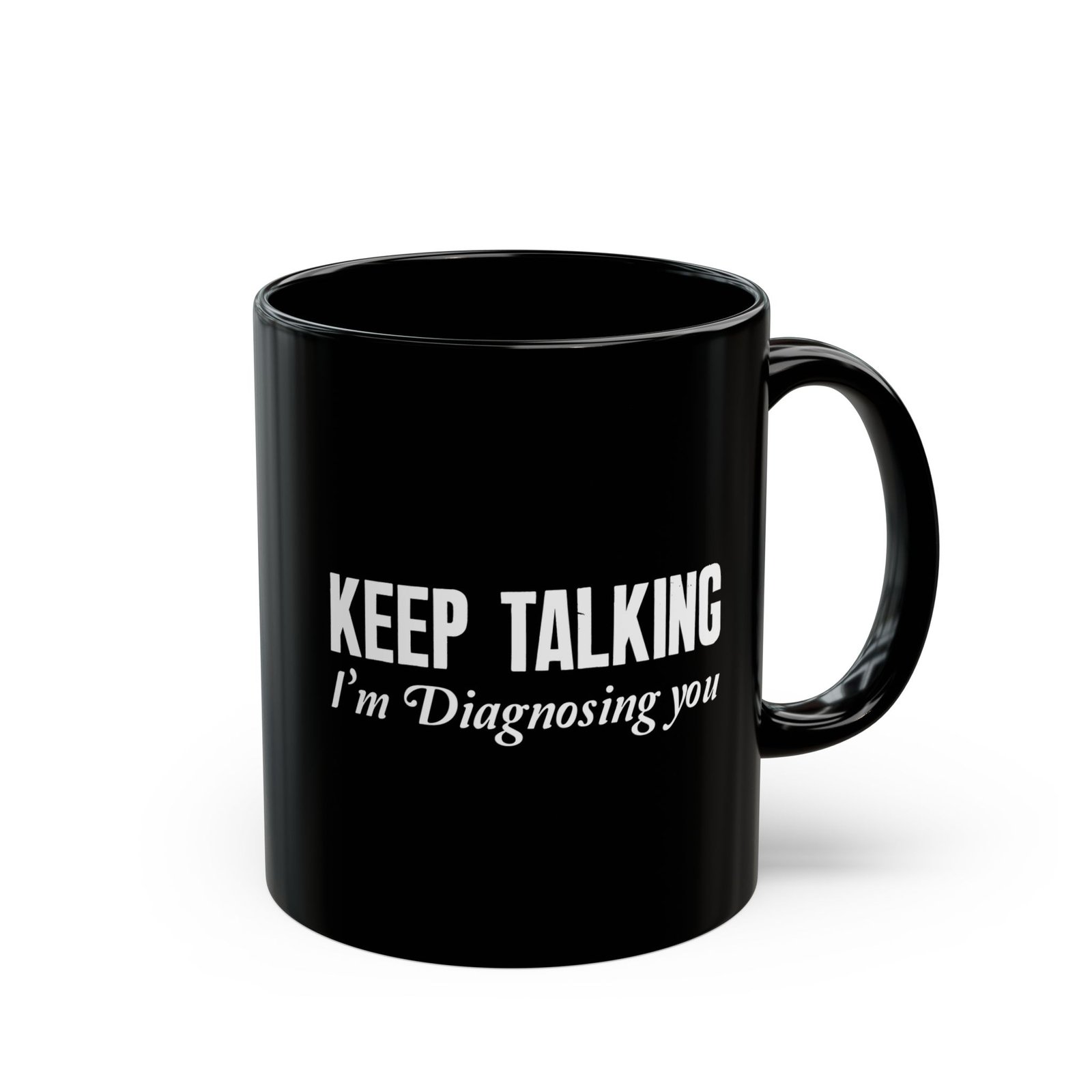 Keep Talking I'm Diagnosing You Black Mug