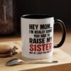 Hey Mom I’m Really Sorry You Had To Raise My Sister Coffee Mug