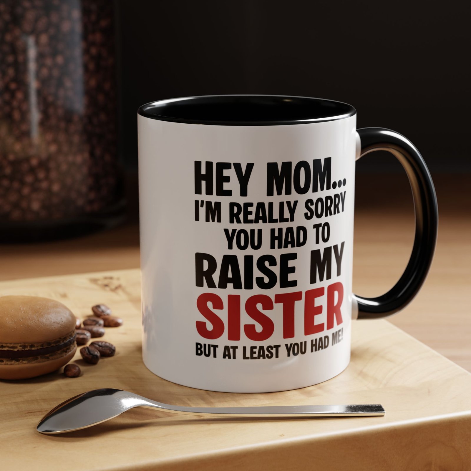 Hey Mom I’m Really Sorry You Had To Raise My Sister Coffee Mug