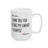 Thank You For Being My Unpaid Therapist Mug