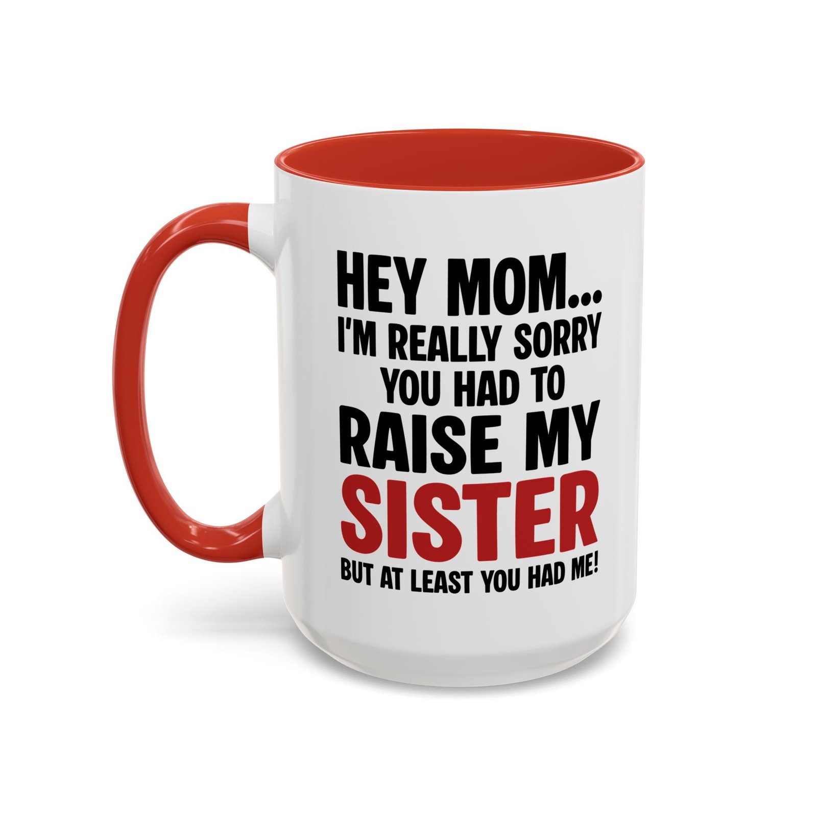 Hey Mom I’m Really Sorry You Had To Raise My Sister Coffee Mug