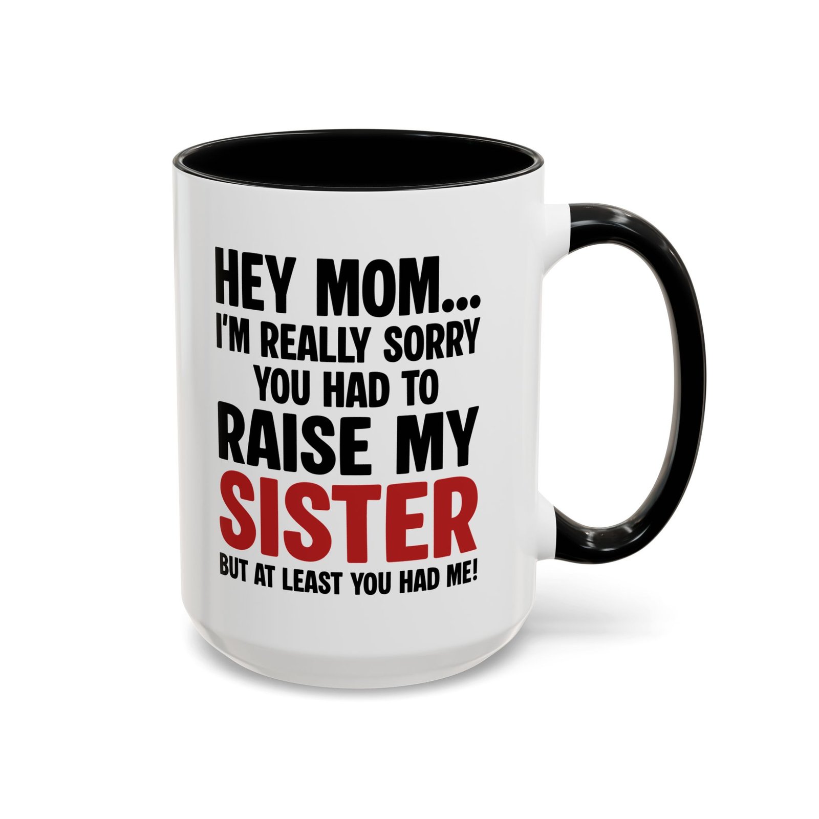 Hey Mom I’m Really Sorry You Had To Raise My Sister Coffee Mug