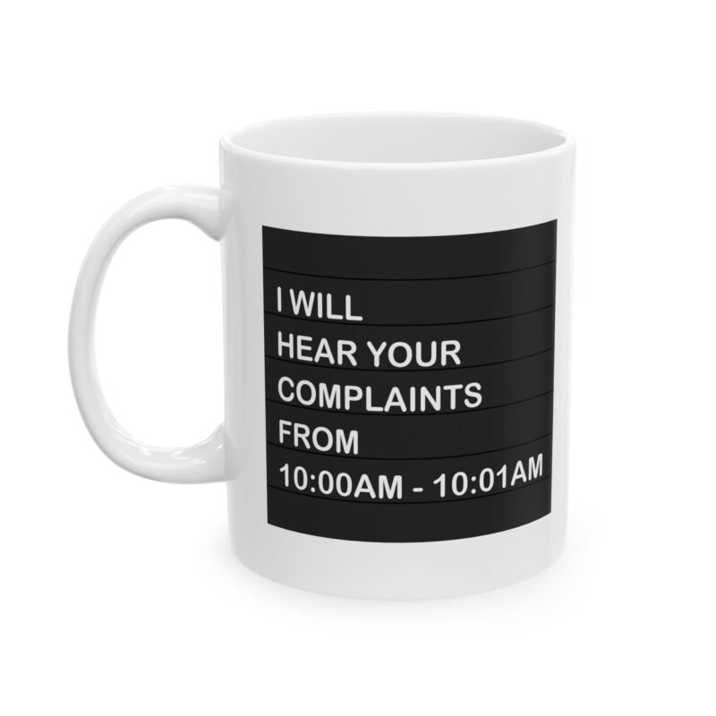 I Will Hear Your Complaints From 10:00AM–10:01AM Coffee Mug