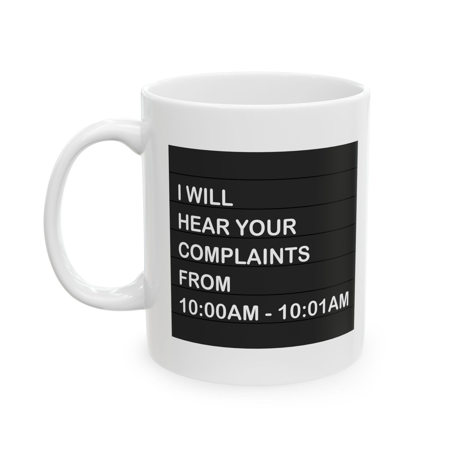 I Will Hear Your Complaints From 10:00AM–10:01AM Coffee Mug