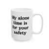 My Alone Time Is For Your Safety Mug