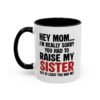 Hey Mom I’m Really Sorry You Had To Raise My Sister Coffee Mug