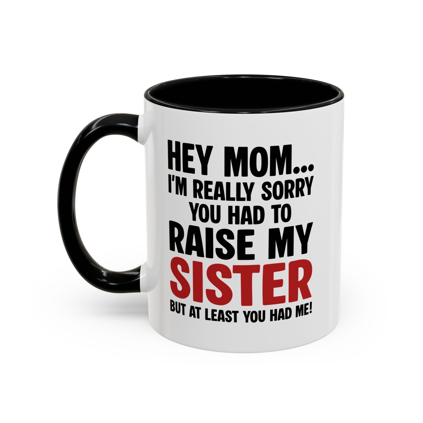 Hey Mom I’m Really Sorry You Had To Raise My Sister Coffee Mug