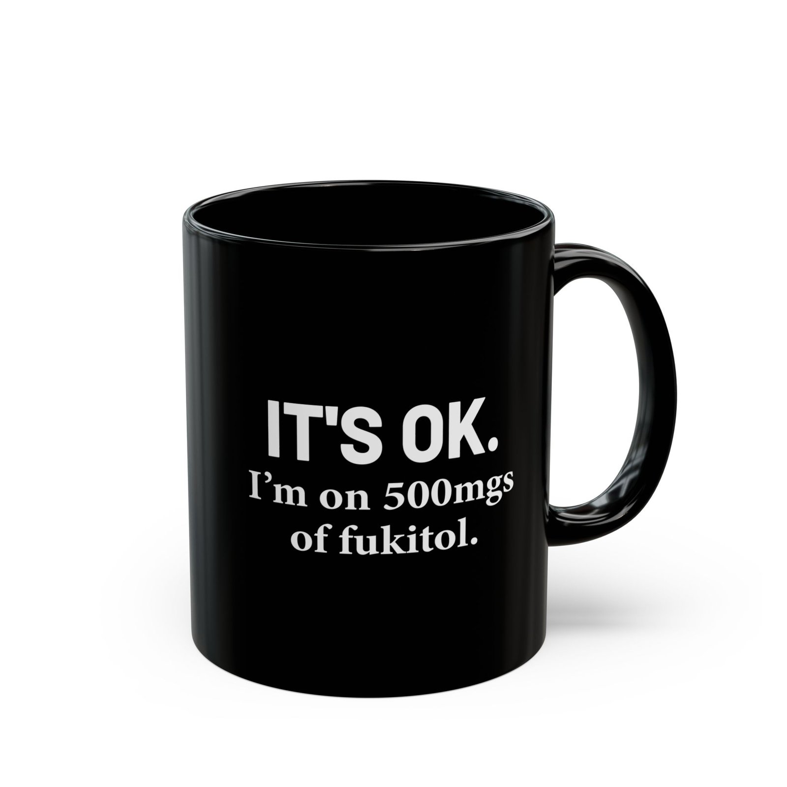 IT'S OK I'm on 500mgs of Fukitol Mug