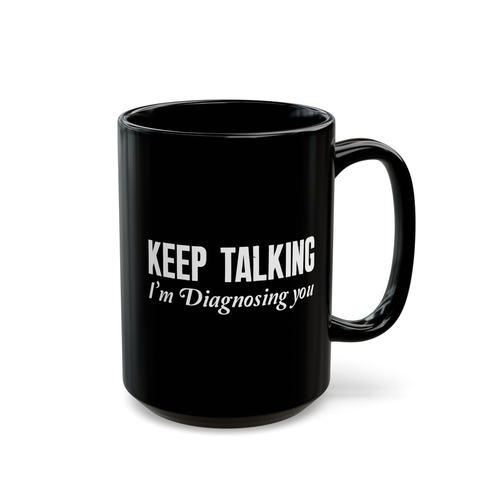 Keep Talking I'm Diagnosing You Black Mug