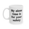 My Alone Time Is For Your Safety Mug