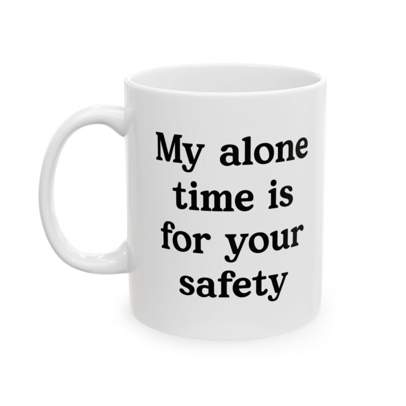 My Alone Time Is For Your Safety Mug