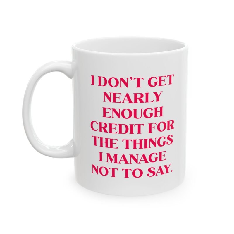 I Don’t Get Nearly Enough Credit for the Things mug