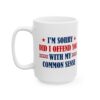 I’m Sorry Did I Offend You With My Common Sense Mug