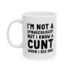 I'M Not A Gynaecologist But I Know A C**t When I See One Mug