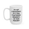 I'm Not a Psychopath I'm a High Functioning Sociopath Do Your Research funny sarcastic quote coffee mug printed on white ceramic mug 15oz