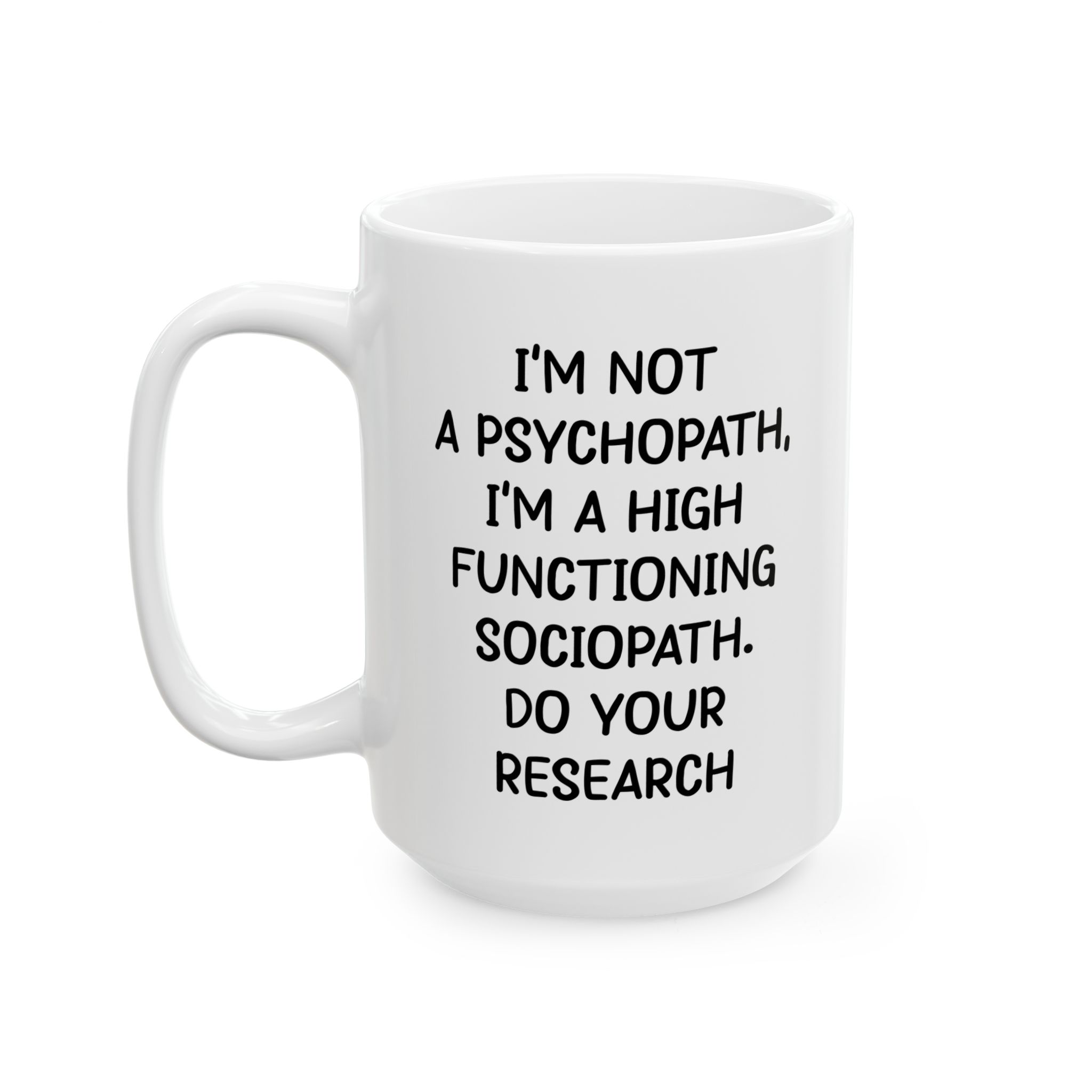 I'm Not a Psychopath I'm a High Functioning Sociopath Do Your Research funny sarcastic quote coffee mug printed on white ceramic mug 15oz