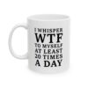 I Whisper WTF To Myself At Least 20 Times A Day funny sarcastic quote printed on white mug