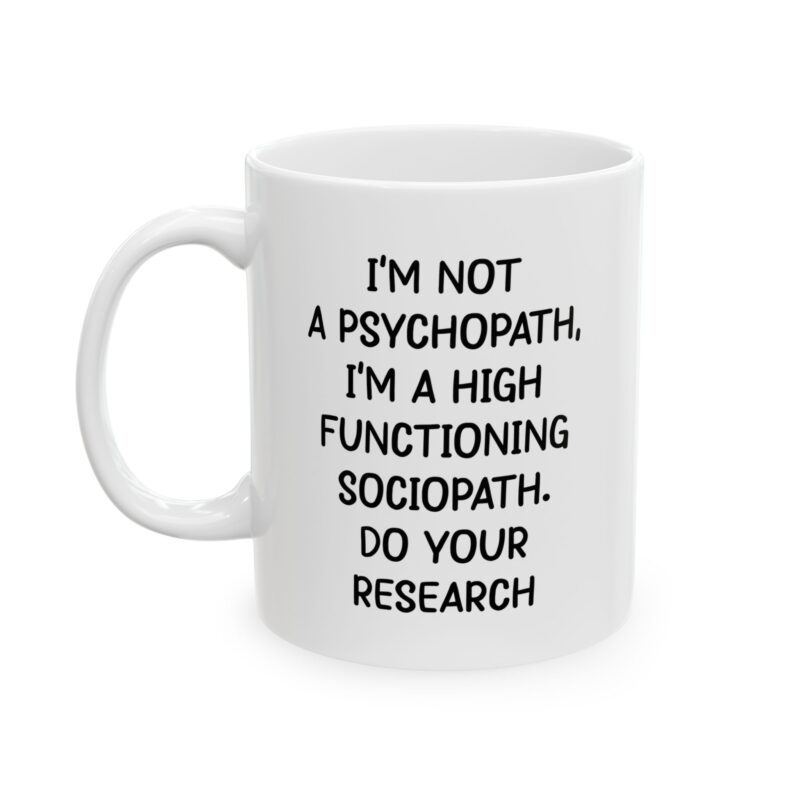 I'm Not a Psychopath I'm a High Functioning Sociopath Do Your Research funny sarcastic quote coffee mug printed on white ceramic mug
