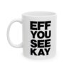 EFF YOU SEE KAY Mug